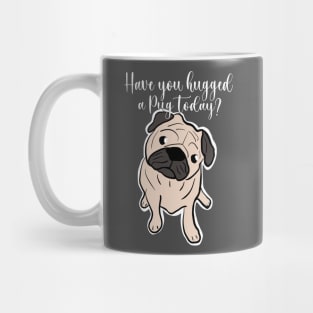 Pug quote, Have you hugged a pug today? Gift for pug lovers Mug